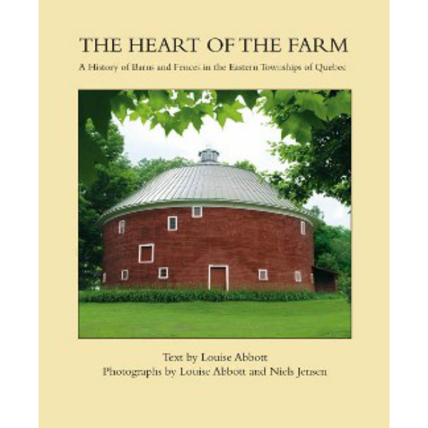 Le coeur de la ferme: l'histoire des granges et clôtures des Cantons de  l'Est du